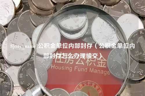 杭州公积金单位内部封存（公积金单位内部封存怎么办理续交）