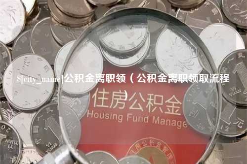 杭州公积金离职领（公积金离职领取流程）